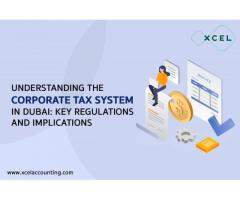 Understanding the Corporate Tax System in Dubai: Key Regulations and Implications